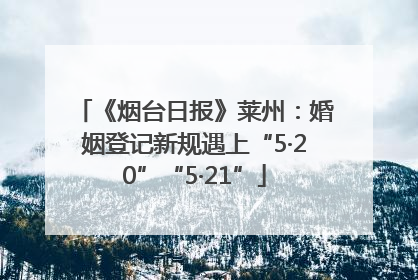 《烟台日报》莱州：婚姻登记新规遇上“5·20”“5·21”