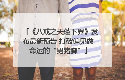 《八戒之天蓬下界》发布最新预告 打破偏见做命运的“男猪脚”