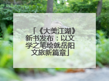 《大美江湖》新书发布：以文学之笔绘就岳阳文旅新篇章