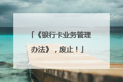 《银行卡业务管理办法》，废止！