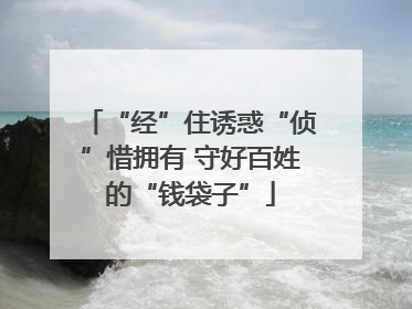 “经”住诱惑“侦”惜拥有 守好百姓的“钱袋子”