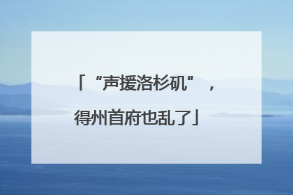“声援洛杉矶”，得州首府也乱了
