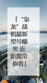“枭龙”战机最新型号曝光 近距离带你看