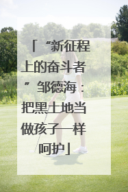 “新征程上的奋斗者”邹德海：把黑土地当做孩子一样呵护