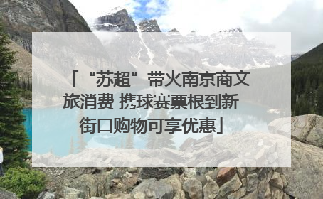 “苏超”带火南京商文旅消费 携球赛票根到新街口购物可享优惠