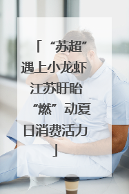 “苏超”遇上小龙虾 江苏盱眙“燃”动夏日消费活力