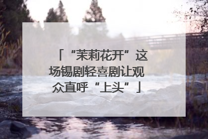 “茉莉花开”这场锡剧轻喜剧让观众直呼“上头”