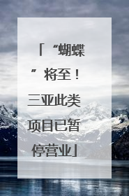 “蝴蝶”将至！三亚此类项目已暂停营业