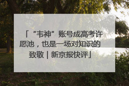 “韦神”账号成高考许愿池，也是一场对知识的致敬｜新京报快评