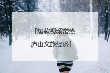 爆款视频带热庐山文旅经济