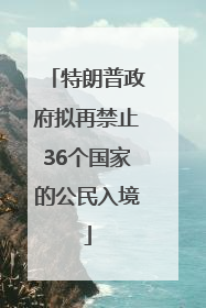 特朗普政府拟再禁止36个国家的公民入境