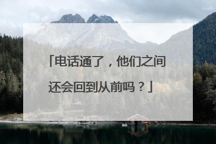 电话通了，他们之间还会回到从前吗？