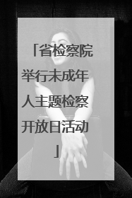 省检察院举行未成年人主题检察开放日活动