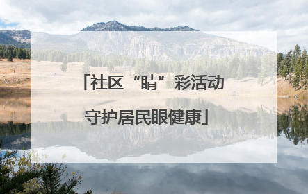 社区“睛”彩活动 守护居民眼健康
