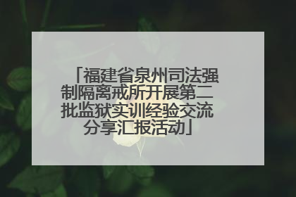 福建省泉州司法强制隔离戒所开展第二批监狱实训经验交流分享汇报活动