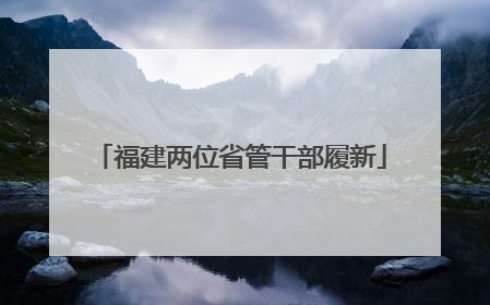 福建两位省管干部履新
