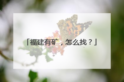 福建有矿，怎么找？