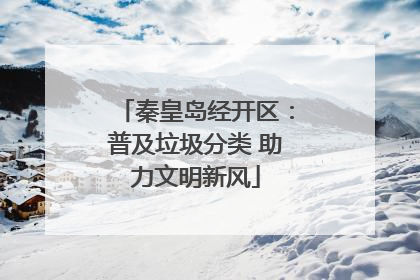 秦皇岛经开区：普及垃圾分类 助力文明新风