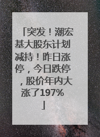 突发！潮宏基大股东计划减持！昨日涨停，今日跌停，股价年内大涨了197%