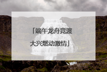 端午龙舟竞渡 大兴燃动激情