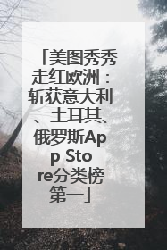 美图秀秀走红欧洲：斩获意大利、土耳其、俄罗斯App Store分类榜第一
