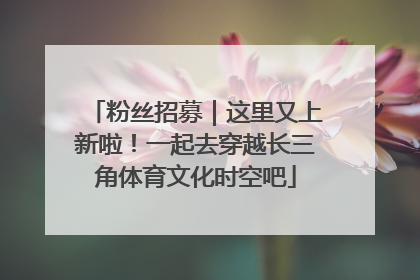 粉丝招募｜这里又上新啦！一起去穿越长三角体育文化时空吧