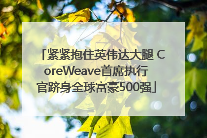 紧紧抱住英伟达大腿 CoreWeave首席执行官跻身全球富豪500强
