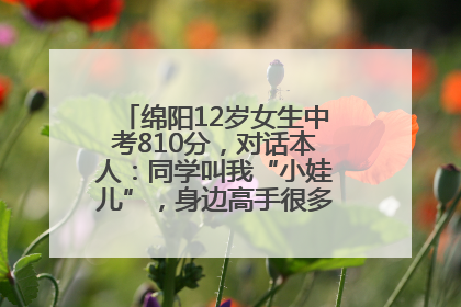 绵阳12岁女生中考810分，对话本人：同学叫我“小娃儿”，身边高手很多，我一直在追赶
