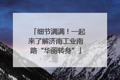 细节满满！一起来了解济南工业南路“华丽转身”