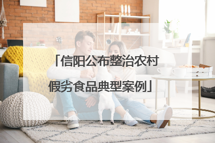 信阳公布整治农村假劣食品典型案例