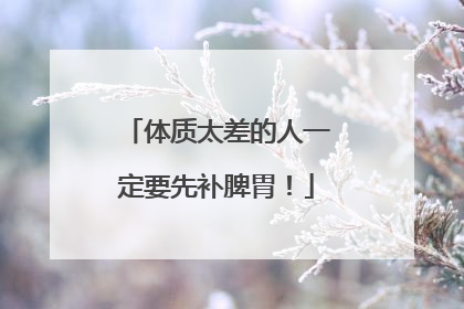 体质太差的人一定要先补脾胃！