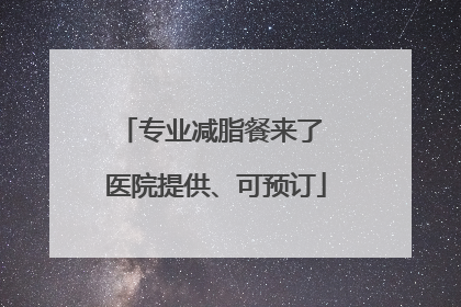 专业减脂餐来了 医院提供、可预订
