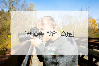 丝博会“新”意足