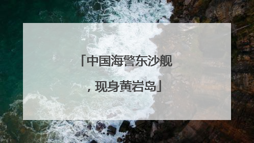 中国海警东沙舰，现身黄岩岛
