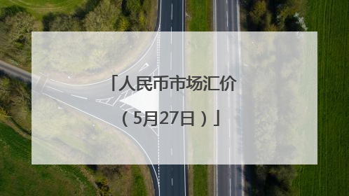 人民币市场汇价（5月27日）