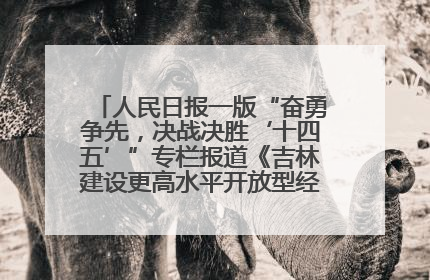 人民日报一版“奋勇争先，决战决胜‘十四五’”专栏报道《吉林建设更高水平开放型经济新体制》