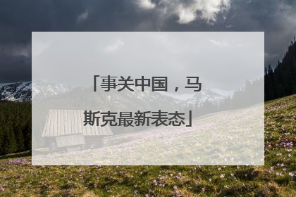 事关中国，马斯克最新表态