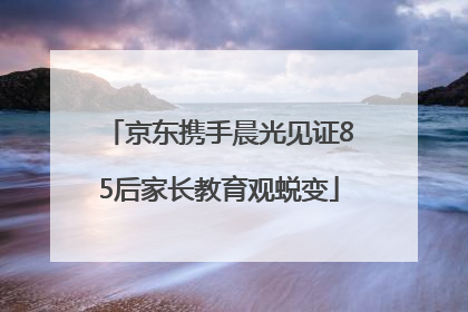 京东携手晨光见证85后家长教育观蜕变