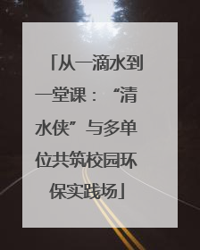 从一滴水到一堂课：“清水侠”与多单位共筑校园环保实践场