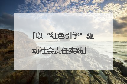 以“红色引擎”驱动社会责任实践