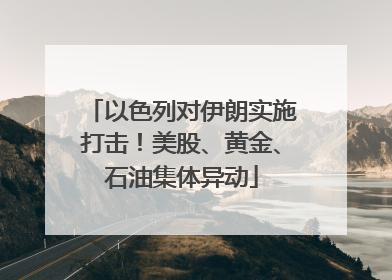 以色列对伊朗实施打击！美股、黄金、石油集体异动