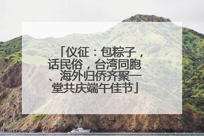 仪征：包粽子，话民俗，台湾同胞、海外归侨齐聚一堂共庆端午佳节
