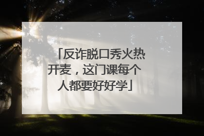 反诈脱口秀火热开麦，这门课每个人都要好好学