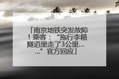 南京地铁突发故障！乘客：“拖行李箱隧道里走了3公里……”官方回应