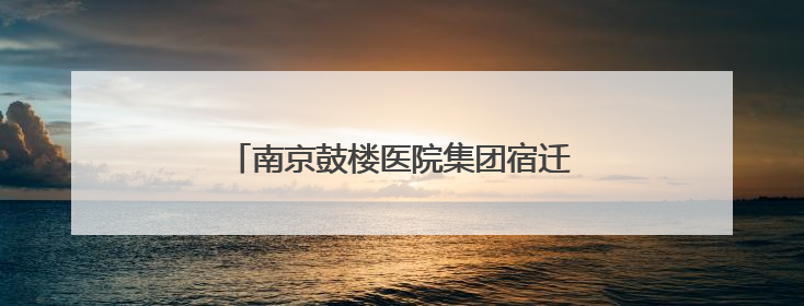 南京鼓楼医院集团宿迁医院诞辰120周年