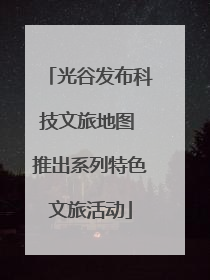 光谷发布科技文旅地图 推出系列特色文旅活动