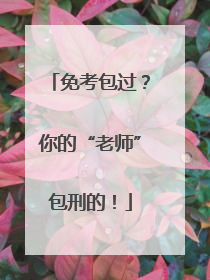 免考包过？你的“老师”包刑的！
