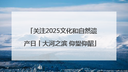 关注2025文化和自然遗产日丨大河之滨 仰望仰韶