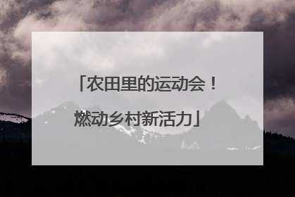 农田里的运动会！燃动乡村新活力