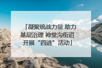 凝聚统战力量 助力基层治理 神堂沟街道开展“四进”活动